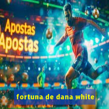 fortuna de dana white